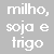 Milho, Soja e Trigo